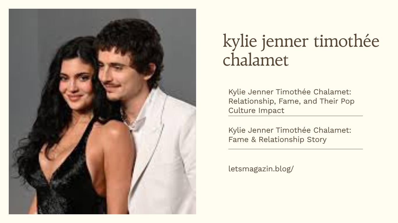 Kylie Jenner Timothée Chalamet: Fame & Relationship Story