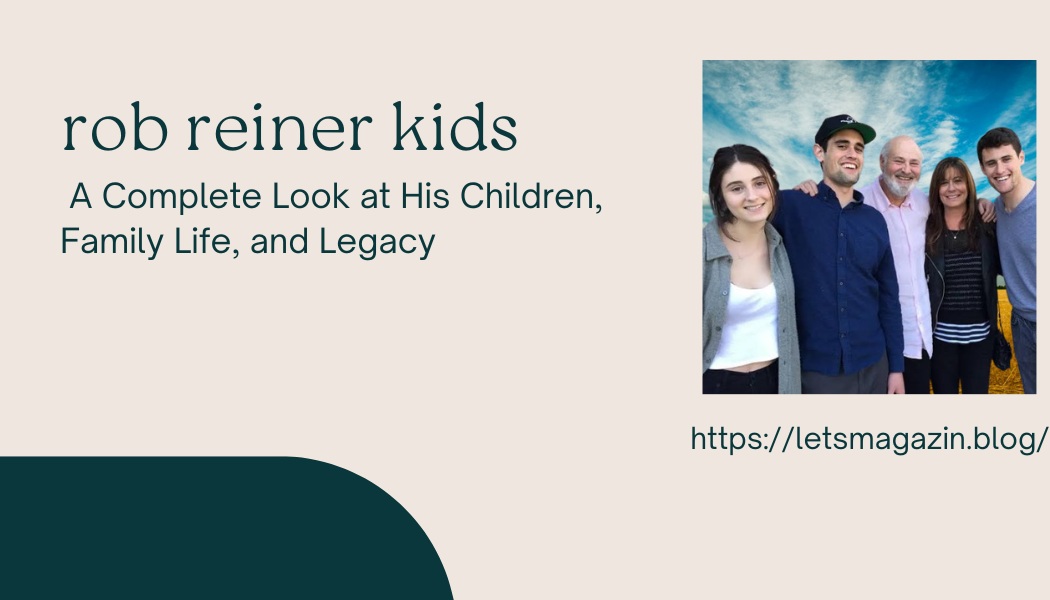 Rob Reiner Kids: A Complete Look at His Children, Family Life, and Legacy