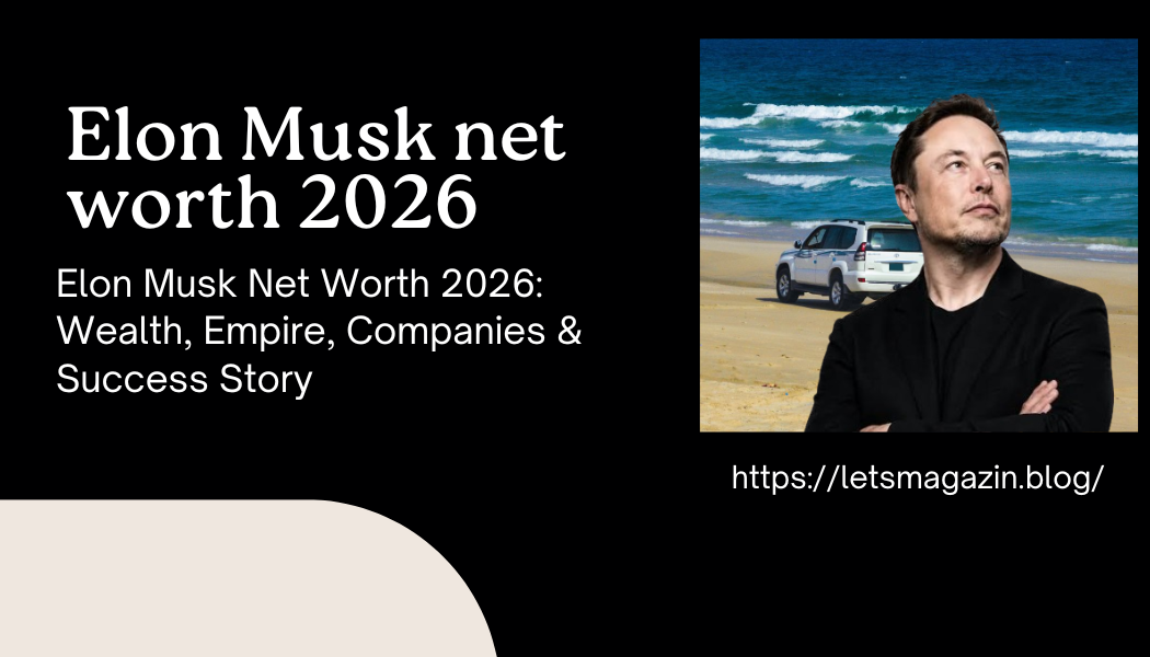 Elon Musk Net Worth 2026: Wealth, Empire, Companies & Success Story