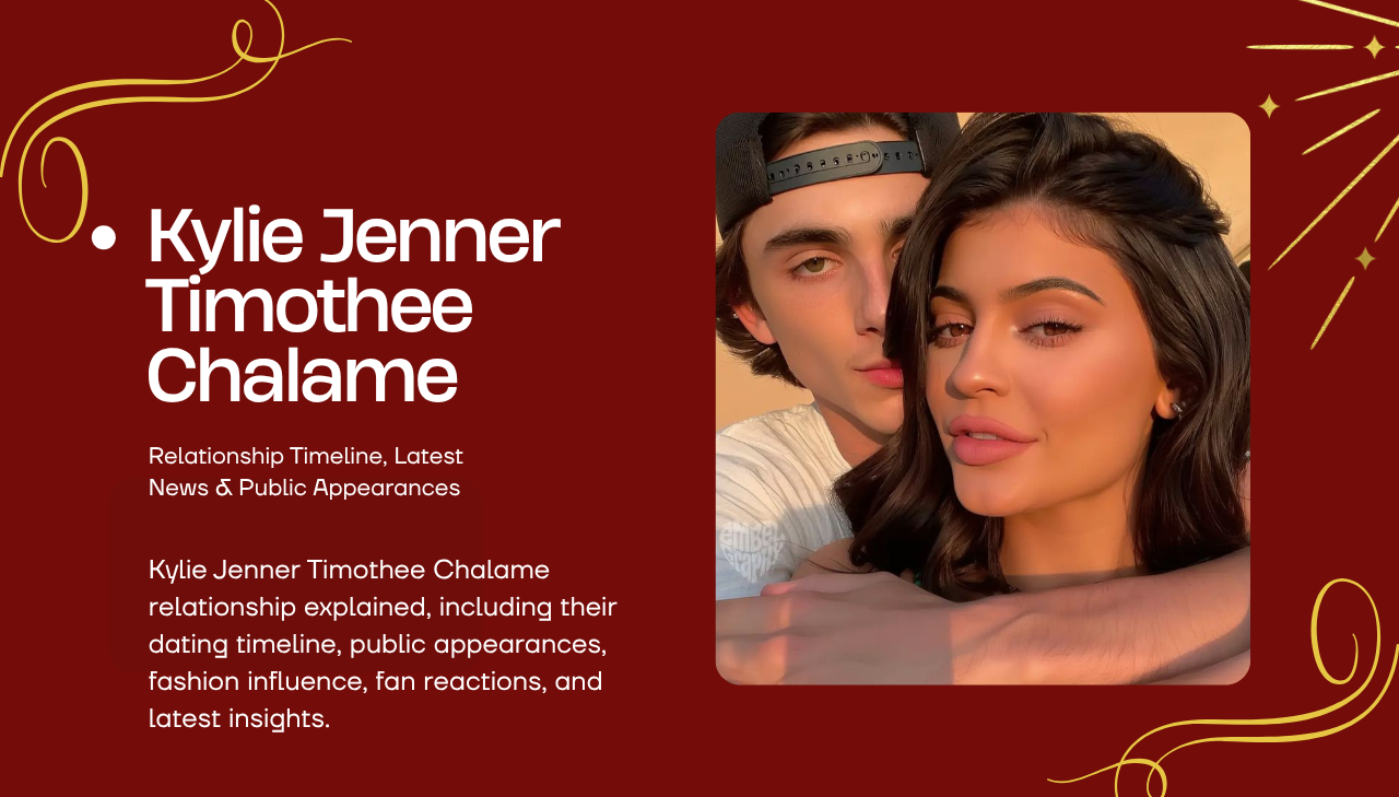 Kylie Jenner Timothee Chalame: Inside the Celebrity Romance That Continues to Capture Global Attention